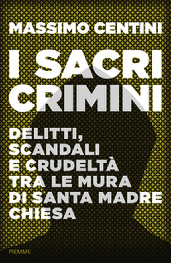 I sacri crimini. Delitti, scandali e crudeltà tra le mura di Santa madre Chiesa - Librerie.coop I sacri crimini. Delitti, scandali e crudeltà tra le mura di Santa madre Chiesa - Librerie.coop