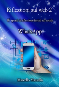 Riflessioni sul Web. 87 spunti di riflessione inviati sui social: WhatsApp - Vol. 2 - Librerie.coop