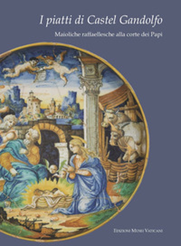 I piatti di Castel Gandolfo. Maioliche raffaellesche alla corte dei papi. Catalogo della mostra - Librerie.coop I piatti di Castel Gandolfo. Maioliche raffaellesche alla corte dei papi. Catalogo della mostra - Librerie.coop