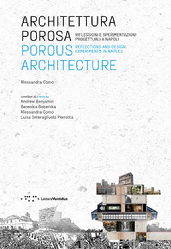 Architettura porosa. Riflessioni e sperimentazioni progettuali a Napoli - Librerie.coop Architettura porosa. Riflessioni e sperimentazioni progettuali a Napoli - Librerie.coop