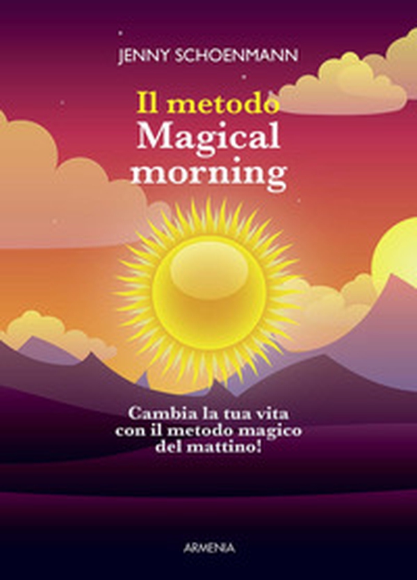 Il metodo Magical morning. Cambia la tua vita con il metodo magico del mattino! - Librerie.coop Il metodo Magical morning. Cambia la tua vita con il metodo magico del mattino! - Librerie.coop