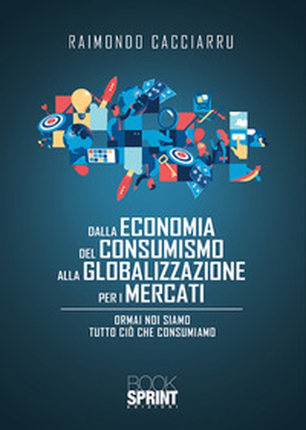 Dalla economia del consumismo alla globalizzazione per i mercati - Librerie.coop Dalla economia del consumismo alla globalizzazione per i mercati - Librerie.coop