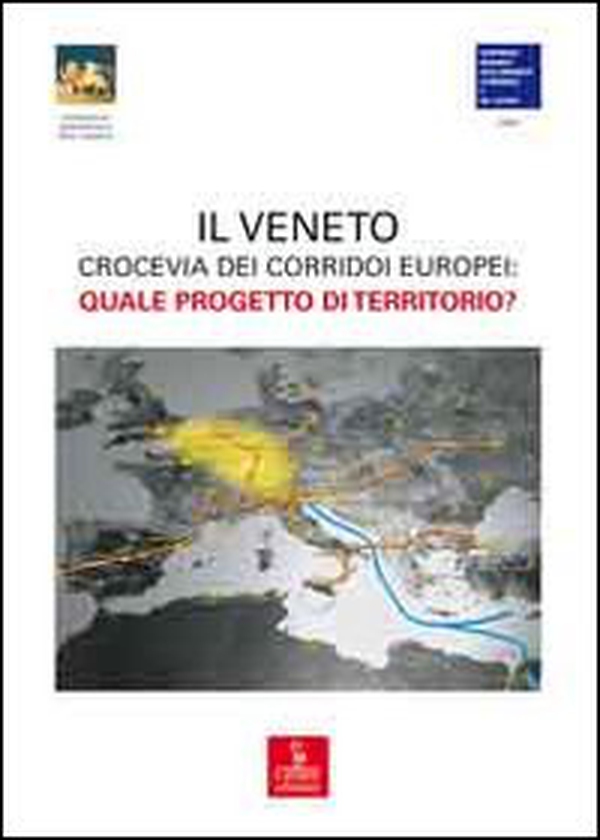 Veneto crocevia dei corridoi europei. Quale progetto di territorio? - Librerie.coop Veneto crocevia dei corridoi europei. Quale progetto di territorio? - Librerie.coop