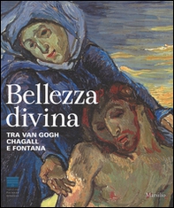 Bellezza divina. Tra Van Gogh, Chagall e Fontana. Catalogo della mostra (Firenze, 24 settembre 2015-24 gennaio 2016) - Librerie.coop