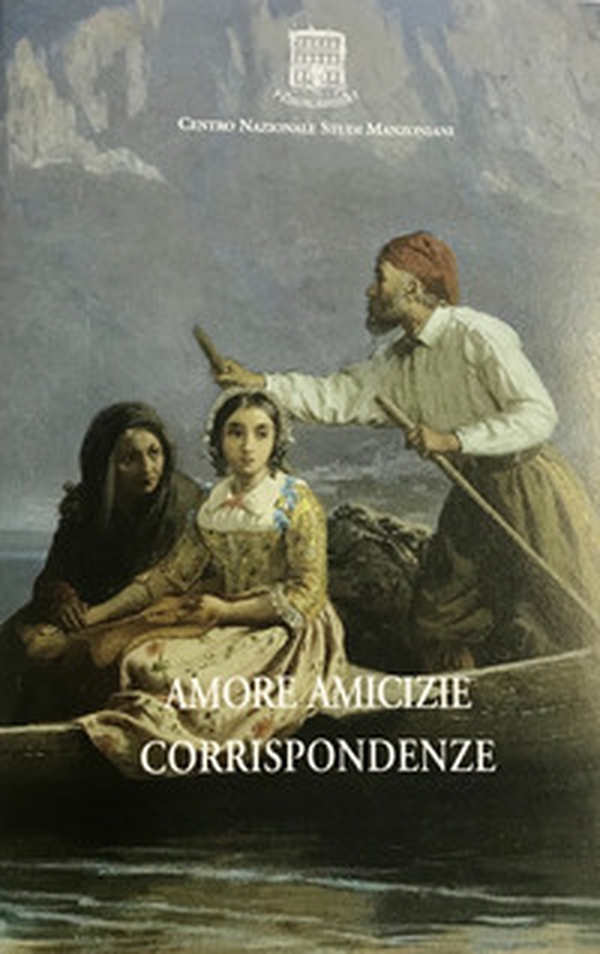 Amore amicizie corrispondenze. Dalle soglie muliebri manzoniane - Librerie.coop Amore amicizie corrispondenze. Dalle soglie muliebri manzoniane - Librerie.coop