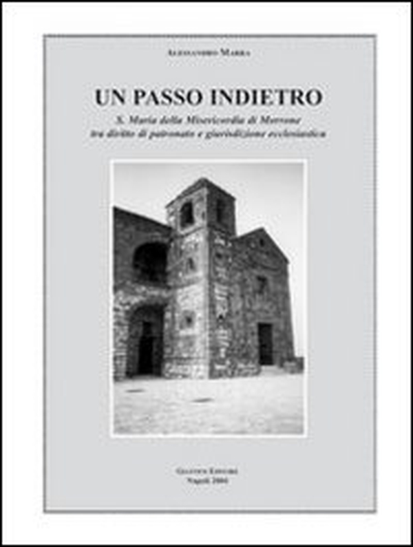 Un passo indietro. S. Maria della Misericordia di Morrone tra diritto di patronato e giurisdizione ecclesiastica - Librerie.coop Un passo indietro. S. Maria della Misericordia di Morrone tra diritto di patronato e giurisdizione ecclesiastica - Librerie.coop