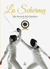 La Scherma. Fencing alla società del Giardino 1882 - 2022 - Librerie.coop