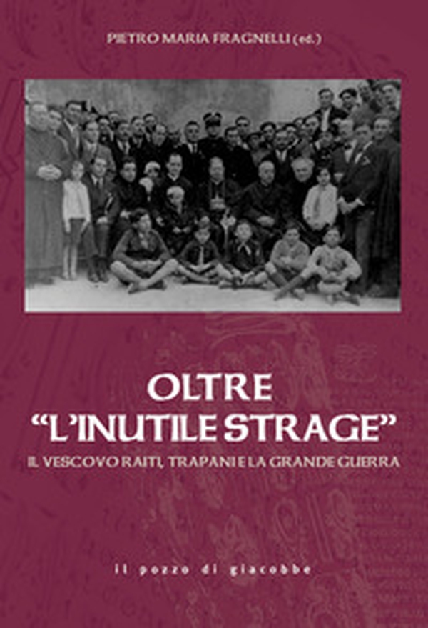 Oltre «l'inutile strage». Il vescovo Raiti, Trapani e la grande guerra - Librerie.coop Oltre «l'inutile strage». Il vescovo Raiti, Trapani e la grande guerra - Librerie.coop