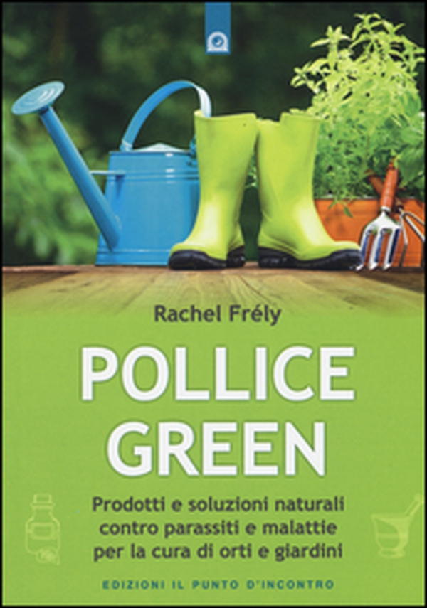 Pollice green. Prodotti e soluzioni naturali contro parassiti e malattie per la cura di orti e giardini - Librerie.coop Pollice green. Prodotti e soluzioni naturali contro parassiti e malattie per la cura di orti e giardini - Librerie.coop