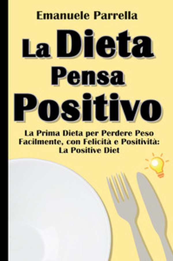 La dieta pensa positivo. La prima dieta per perdere peso facilmente, con felicità e positività: la positive diet - Librerie.coop La dieta pensa positivo. La prima dieta per perdere peso facilmente, con felicità e positività: la positive diet - Librerie.coop