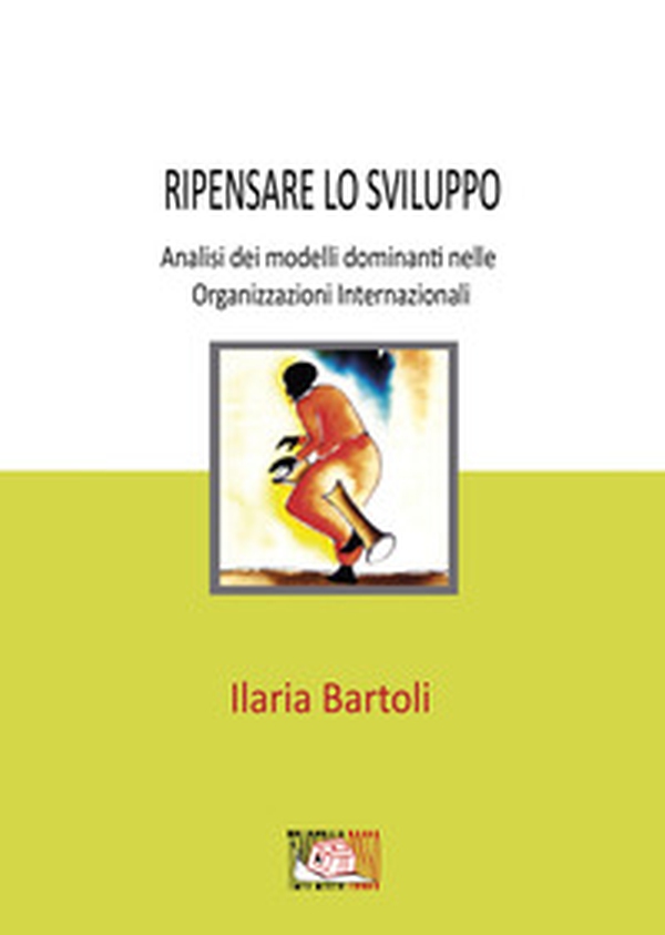 Ripensare lo sviluppo. Analisi dei modelli dominanti nelle Organizzazioni Internazionali - Librerie.coop Ripensare lo sviluppo. Analisi dei modelli dominanti nelle Organizzazioni Internazionali - Librerie.coop