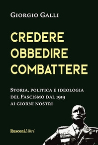 Credere, obbedire, combattere. Storia, politica e ideologia del fascismo italiano dal 1919 ai giorni nostri - Librerie.coop