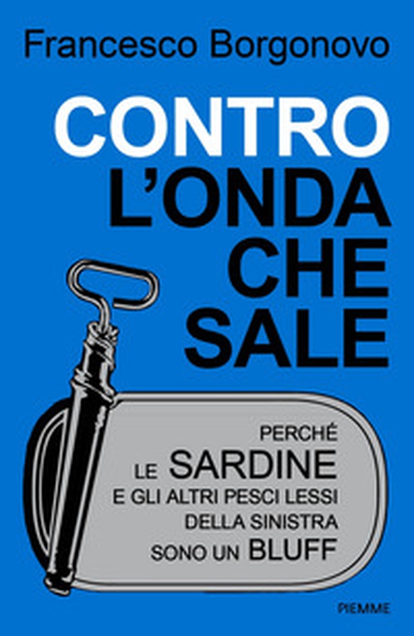 Contro l'onda che sale. Perché le sardine e gli altri pesci lessi della sinistra sono un bluff - Librerie.coop Contro l'onda che sale. Perché le sardine e gli altri pesci lessi della sinistra sono un bluff - Librerie.coop