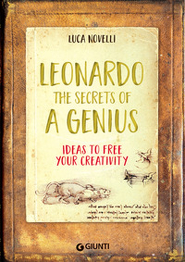 Leonardo. The secrets of a genius. Ideas to free your creativity - Librerie.coop Leonardo. The secrets of a genius. Ideas to free your creativity - Librerie.coop