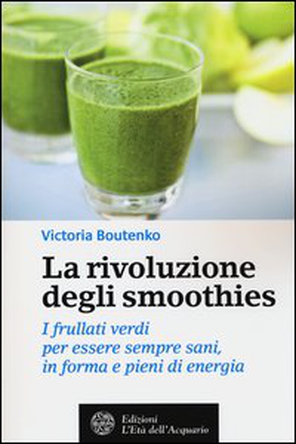 La rivoluzione degli smoothies. I frullati verdi per essere sempre sani, in forma e pieni di energia - Librerie.coop La rivoluzione degli smoothies. I frullati verdi per essere sempre sani, in forma e pieni di energia - Librerie.coop
