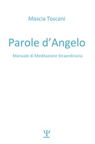 Parole d'angelo. Manuale di meditazione straordinaria - Librerie.coop