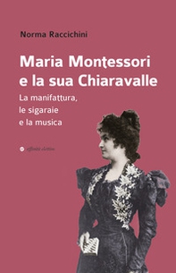 Maria Montessori e la sua Chiaravalle. La manifattura, le sigaraie e la musica - Librerie.coop