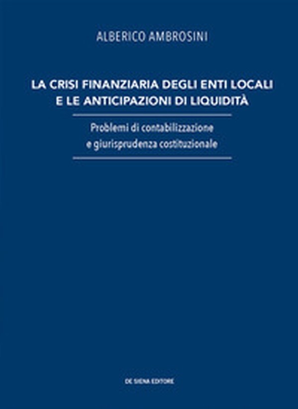 La crisi finanziaria degli enti locali e le anticipazioni di liquidità. Problemi di contabilizzazione e giurisprudenza costituzionale - Librerie.coop La crisi finanziaria degli enti locali e le anticipazioni di liquidità. Problemi di contabilizzazione e giurisprudenza costituzionale - Librerie.coop