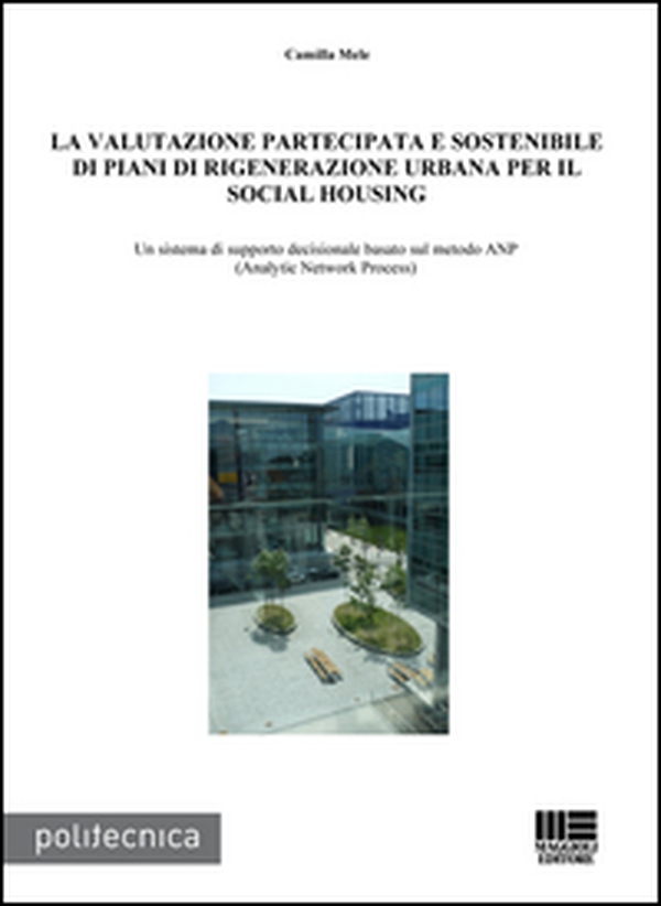La valutazione partecipata e sostenibile di piani di rigenerazione urbana per il social housing. Un sistema di supporto decisionale basato sul metodo ANP... - Librerie.coop La valutazione partecipata e sostenibile di piani di rigenerazione urbana per il social housing. Un sistema di supporto decisionale basato sul metodo ANP... - Librerie.coop