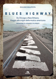 Blues highway. Da Chicago a New Orleans. Viaggio alle origini della musica americana - Librerie.coop