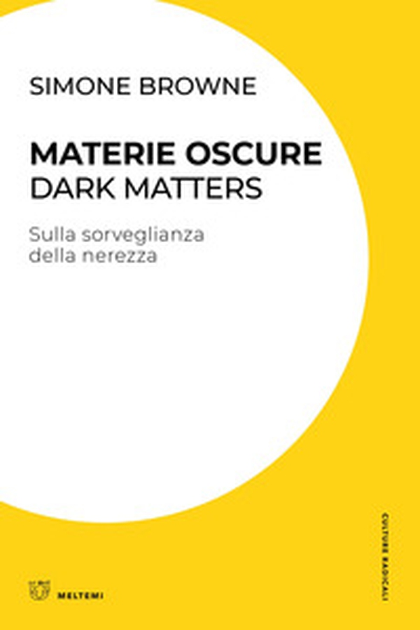 Materie oscure. Dark matters. Sulla sorveglianza della nerezza - Librerie.coop Materie oscure. Dark matters. Sulla sorveglianza della nerezza - Librerie.coop