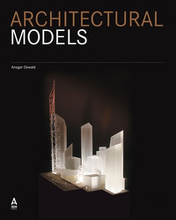 Architectural models. A modern manifesto - Librerie.coop Architectural models. A modern manifesto - Librerie.coop