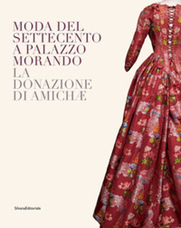 Moda del Settecento a Palazzo Morando. La donazione di Amichæ - Librerie.coop Moda del Settecento a Palazzo Morando. La donazione di Amichæ - Librerie.coop