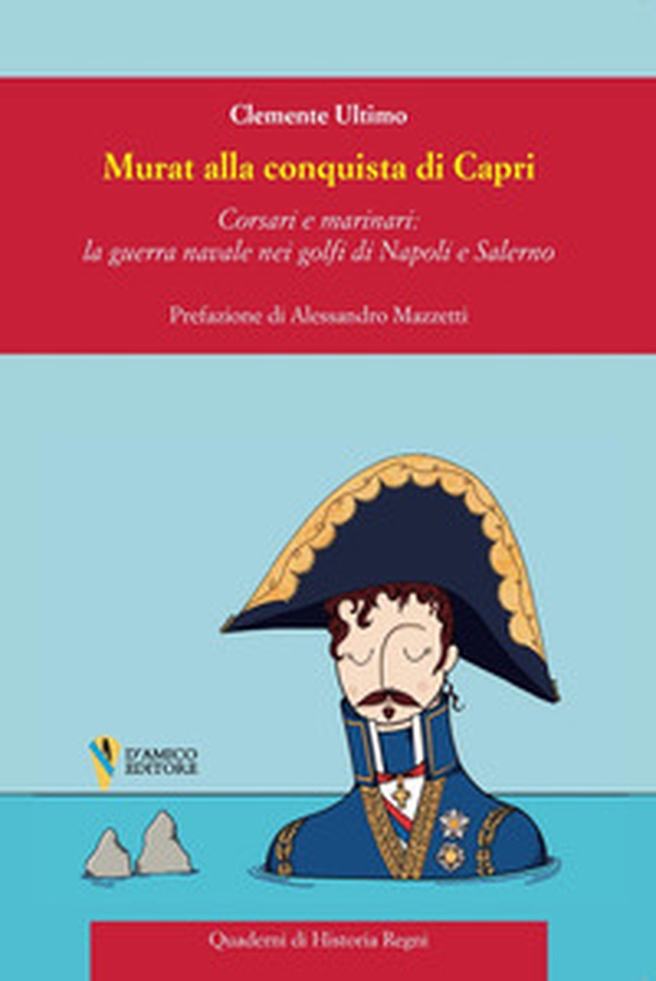 Murat alla conquista di Capri. Corsari e marinai: la guerra navale nei golfi di Napoli e Salerno - Librerie.coop Murat alla conquista di Capri. Corsari e marinai: la guerra navale nei golfi di Napoli e Salerno - Librerie.coop