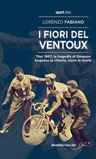 I fiori del Ventoux. Tour 1967, la tragedia di Simpson. Sognava la vittoria, trovò la morte - Librerie.coop