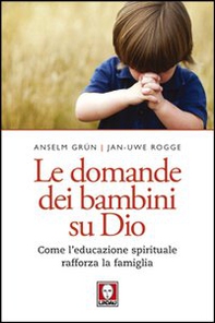 Le domande dei bambini su Dio. Come l'educazione spirituale rafforza la famiglia - Librerie.coop