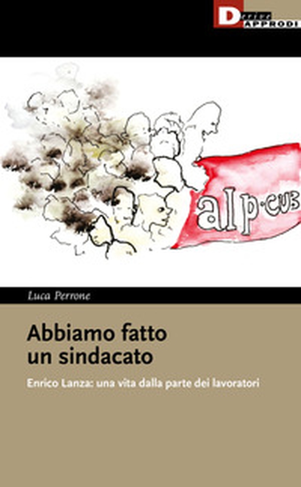 Abbiamo fatto un sindacato. Enrico Lanza: una vita dalla parte dei lavoratori - Librerie.coop Abbiamo fatto un sindacato. Enrico Lanza: una vita dalla parte dei lavoratori - Librerie.coop