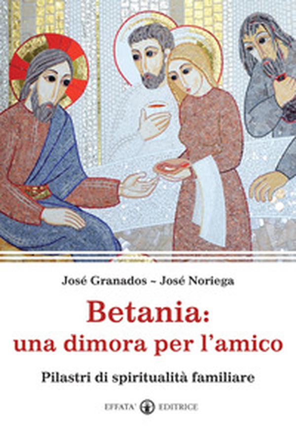 Betania: una dimora per l'amico. Pilastri di spiritualità familiare - Librerie.coop Betania: una dimora per l'amico. Pilastri di spiritualità familiare - Librerie.coop