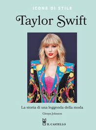 Taylor Swift. La storia di una leggenda della moda. Icone di stile - Librerie.coop