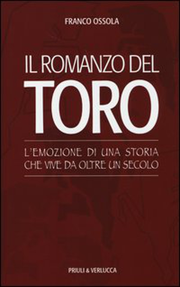 Il romanzo del Toro. L'emozione di una storia che vive da oltre un secolo - Librerie.coop Il romanzo del Toro. L'emozione di una storia che vive da oltre un secolo - Librerie.coop