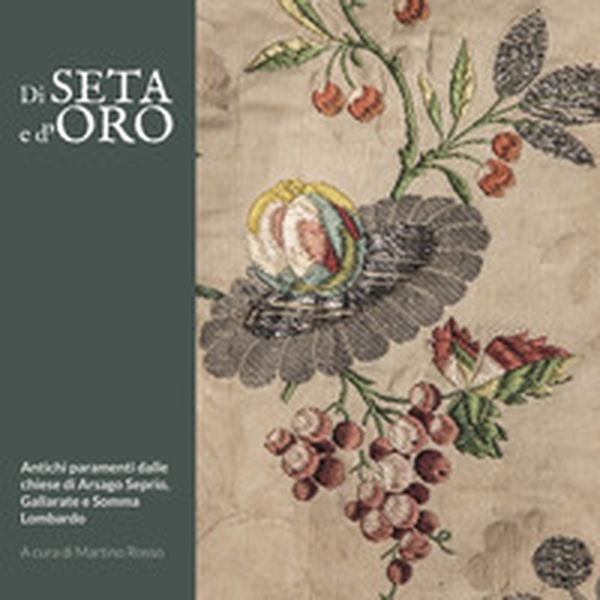 Di seta e d'oro. Antichi paramenti dalle chiese di Arsago Seprio, Gallarate e Somma Lombardo - Librerie.coop Di seta e d'oro. Antichi paramenti dalle chiese di Arsago Seprio, Gallarate e Somma Lombardo - Librerie.coop