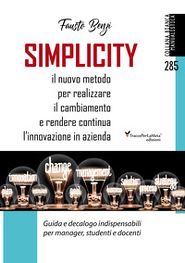 Simplicity. Il nuovo metodo per realizzare il cambiamento e rendere continua l'innovazione in azienda. Guida e decalogo indispensabili per manager, studenti e docenti - Librerie.coop Simplicity. Il nuovo metodo per realizzare il cambiamento e rendere continua l'innovazione in azienda. Guida e decalogo indispensabili per manager, studenti e docenti - Librerie.coop