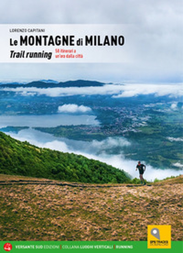 Le montagne di Milano. Trail running. 58 itinerari a un'ora dalla città - Librerie.coop Le montagne di Milano. Trail running. 58 itinerari a un'ora dalla città - Librerie.coop