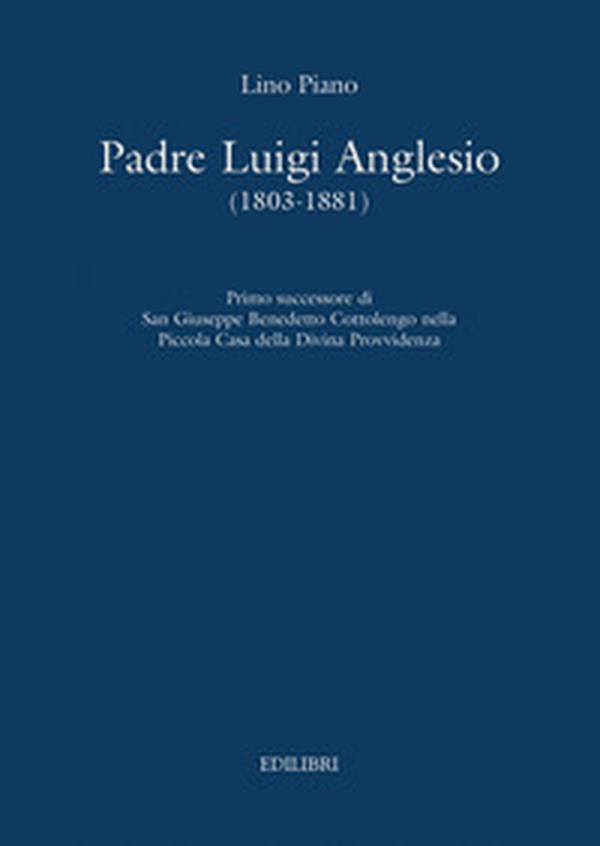 Padre Luigi Anglesio (1803-1881). Primo successore di san Giuseppe Benedetto Cottolengo - Librerie.coop Padre Luigi Anglesio (1803-1881). Primo successore di san Giuseppe Benedetto Cottolengo - Librerie.coop