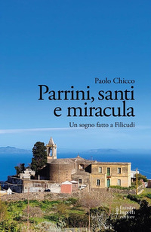 Parrini, santi e miracula. Un sogno fatto a Filicudi - Librerie.coop Parrini, santi e miracula. Un sogno fatto a Filicudi - Librerie.coop