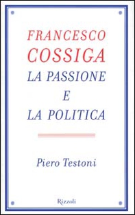Francesco Cossiga. La passione e la politica - Librerie.coop