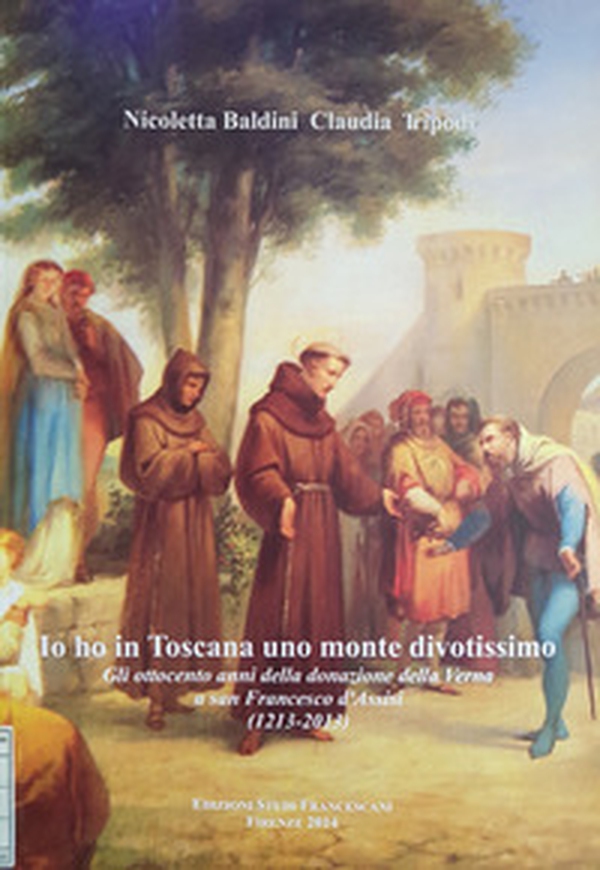 Io ho in Toscana uno monte divotissimo. Gli ottocento anni della donazione della Verna a san Francesco d'Assisi (1213-2013) - Librerie.coop Io ho in Toscana uno monte divotissimo. Gli ottocento anni della donazione della Verna a san Francesco d'Assisi (1213-2013) - Librerie.coop