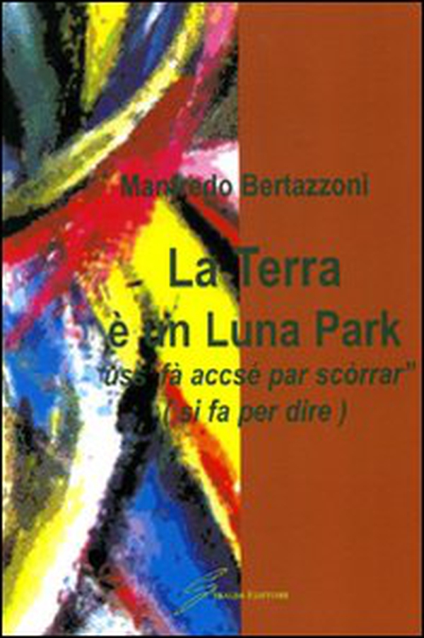 La terra è un Luna Park «uss'fà accsé par scòrrar» (si fà per dire) - Librerie.coop La terra è un Luna Park «uss'fà accsé par scòrrar» (si fà per dire) - Librerie.coop