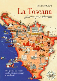 La Toscana giorno per giorno. 365 giorni tra storie, curiosità, personaggi e aneddoti - Librerie.coop