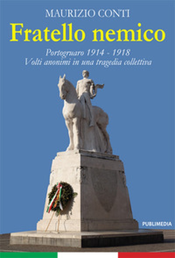 Fratello nemico. Portogruaro 1914-1918. Volti anonimi in una tragedia collettiva - Librerie.coop Fratello nemico. Portogruaro 1914-1918. Volti anonimi in una tragedia collettiva - Librerie.coop