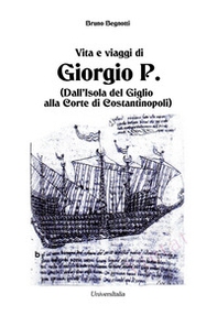 Vita e viaggi di Giorgio P. (Dall'Isola del Giglio alla Corte di Costantinopoli) - Librerie.coop