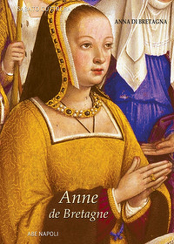 Anne de Bretagne: Anna di Bretagna. La regina che partorì il duca erede di Napoli - Librerie.coop Anne de Bretagne: Anna di Bretagna. La regina che partorì il duca erede di Napoli - Librerie.coop