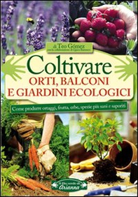Coltivare orti, balconi e giardini ecologici. Come produrre ortaggi, frutta, erbe, spezie più sani e saporiti - Librerie.coop