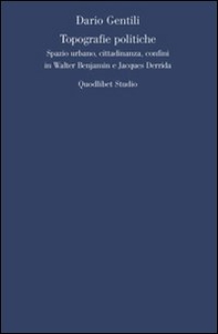 Topografie politiche. Spazio urbano, cittadinanza, confini in Walter Benjamin e Jacques Derrida - Librerie.coop