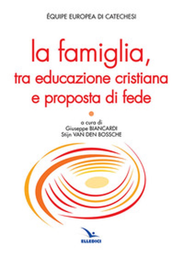 La famiglia, tra educazione cristiana e proposta di fede - Librerie.coop La famiglia, tra educazione cristiana e proposta di fede - Librerie.coop