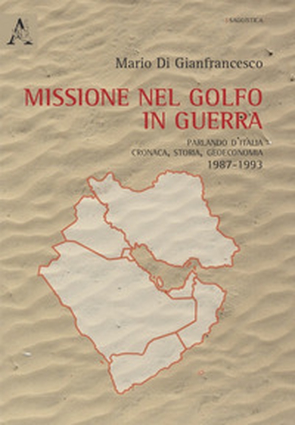 Missione nel golfo in guerra. Parlando d'Italia: cronaca, storia, geoeconomia 1987-1994 - Librerie.coop Missione nel golfo in guerra. Parlando d'Italia: cronaca, storia, geoeconomia 1987-1994 - Librerie.coop